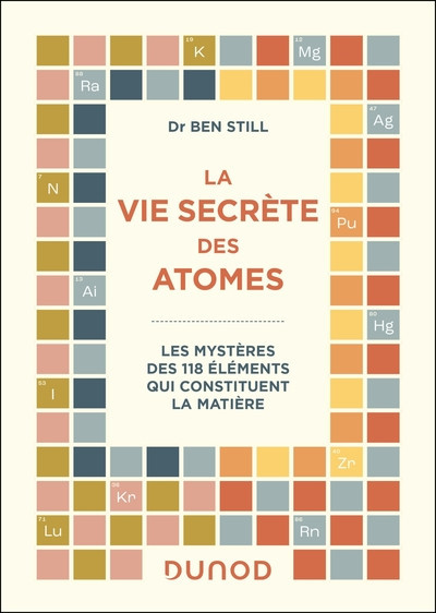 La vie secrète des atomes - Les mystères des 118 éléments qui constituent la matière