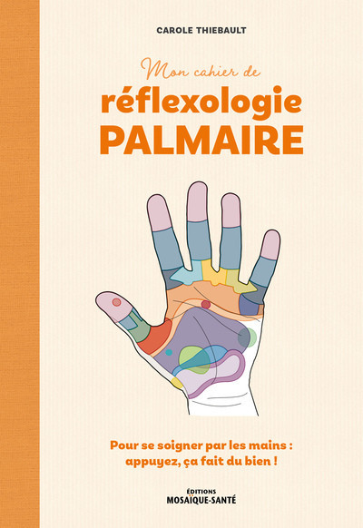 Mon cahier de Réflexologie palmaire - Pour se soigner par les mains : appuyez, ça fait du bien !