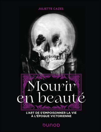 Mourir en beauté - L'art de s'empoisonner la vie à l'époque victorienne