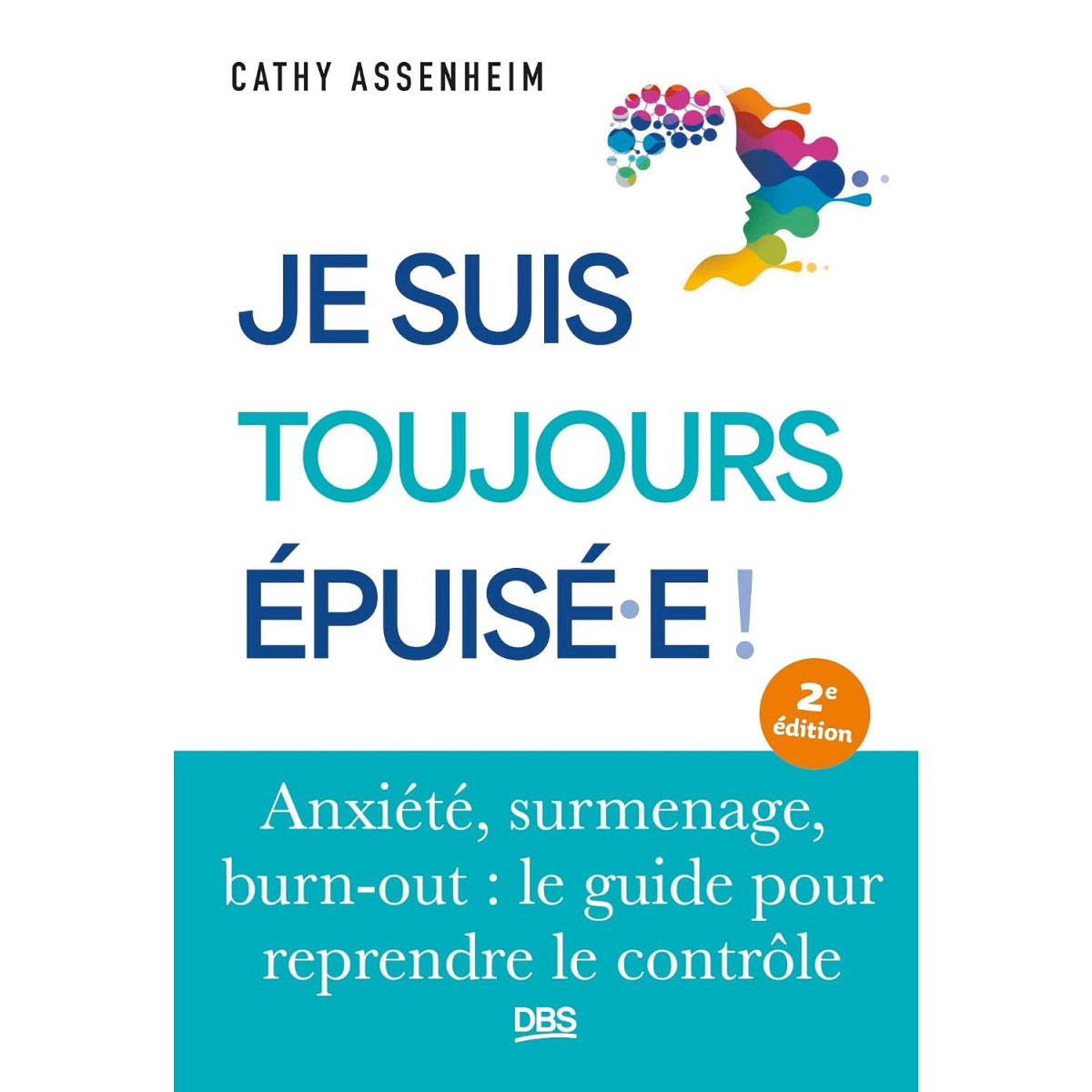 Je suis toujours épuisé(e) ! Anxiété, surmenage, burn-out : le guide pour reprendre le contrôle - 2e édition