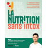 La Nutrition sans intox - 40 idées reçues décortiquées pour faire de meilleurs choix pour votre santé !