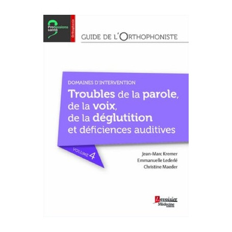 Guide de l'orthophoniste, tome 4 : troubles de la parole, de la voix, de la déglutition et déficiences auditives