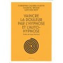 Vaincre la douleur par l'hypnose et l'auto-hypnose